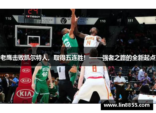老鹰击败凯尔特人，取得五连胜！——强者之路的全新起点