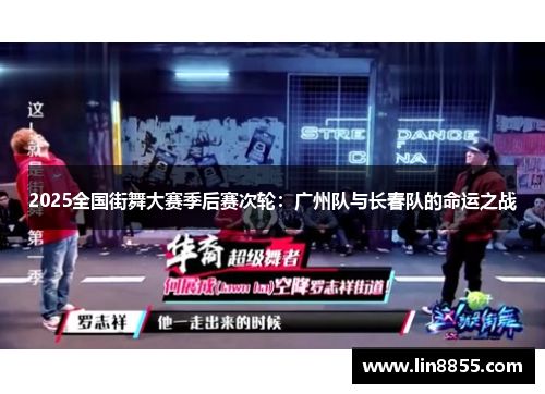 2025全国街舞大赛季后赛次轮：广州队与长春队的命运之战