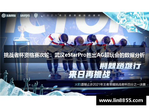 挑战者杯资格赛次轮：武汉eStarPro胜出AG超玩会的数据分析